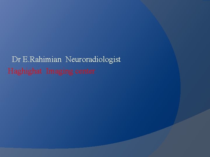 Dr E. Rahimian Neuroradiologist Haghighat Imaging center 