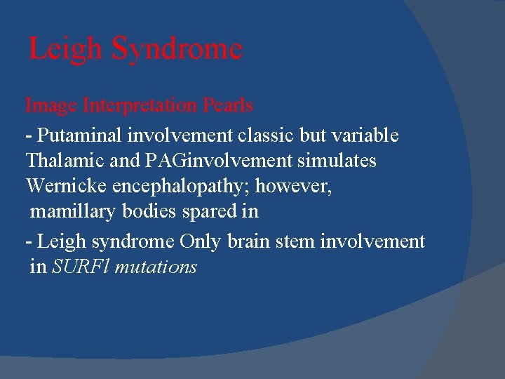 Leigh Syndrome Image Interpretation Pearls - Putaminal involvement classic but variable Thalamic and PAGinvolvement