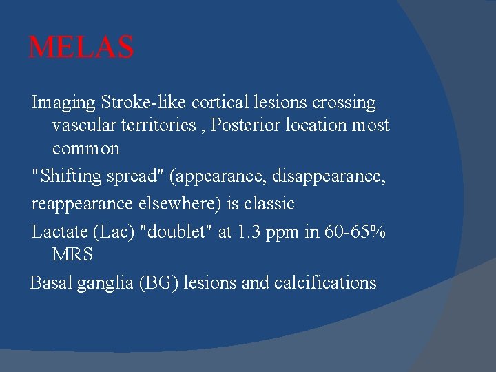 MELAS Imaging Stroke-like cortical lesions crossing vascular territories , Posterior location most common "Shifting