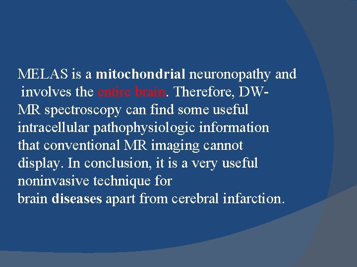 MELAS is a mitochondrial neuronopathy and involves the entire brain. Therefore, DWMR spectroscopy can