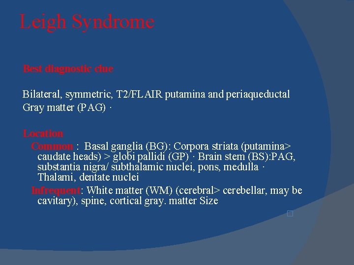 Leigh Syndrome Best diagnostic clue Bilateral, symmetric, T 2/FLAIR putamina and periaqueductal Gray matter