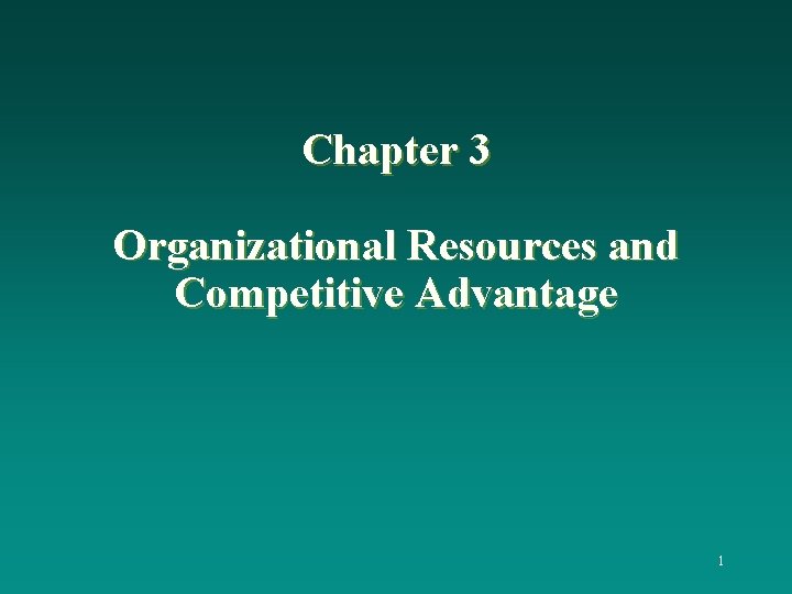 Chapter 3 Organizational Resources and Competitive Advantage 1 Chapter 3 Organizational Resources and Competitive Advantage 1