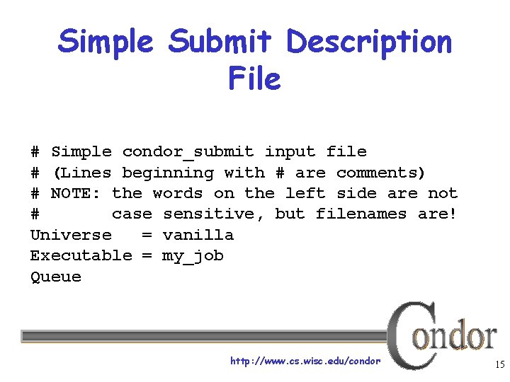 Simple Submit Description File # Simple condor_submit input file # (Lines beginning with #