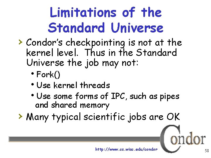 Limitations of the Standard Universe › Condor’s checkpointing is not at the kernel level.