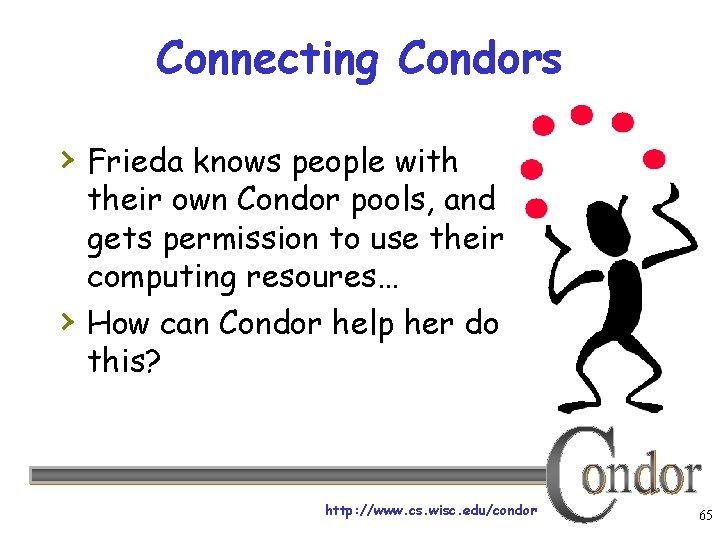 Connecting Condors › Frieda knows people with › their own Condor pools, and gets