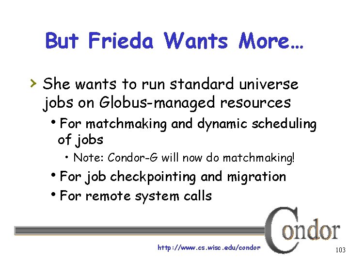 But Frieda Wants More… › She wants to run standard universe jobs on Globus-managed