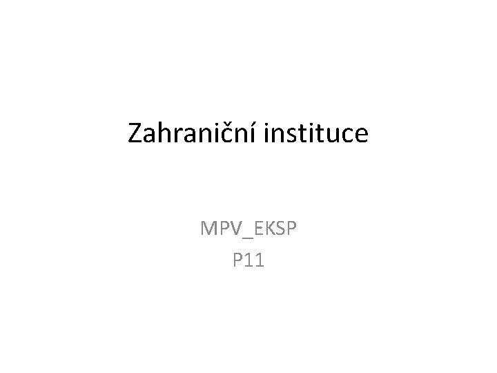 Zahraniční instituce MPV_EKSP P 11 