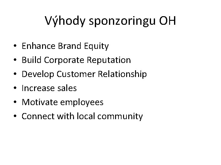 Výhody sponzoringu OH • • • Enhance Brand Equity Build Corporate Reputation Develop Customer