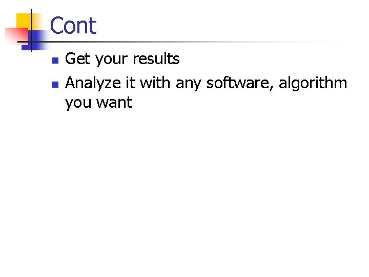 Cont n n Get your results Analyze it with any software, algorithm you want