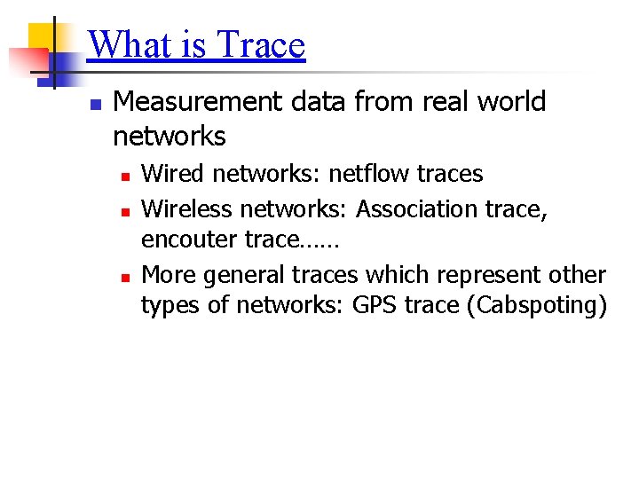 What is Trace n Measurement data from real world networks n n n Wired