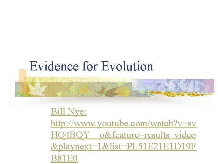 Evidence for Evolution Bill Nye: http: //www. youtube. com/watch? v=sv HQ 4 BQY__o&feature=results_video &playnext=1&list=PL