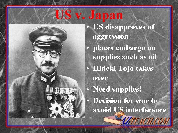 US v. Japan • US disapproves of aggression • places embargo on supplies such