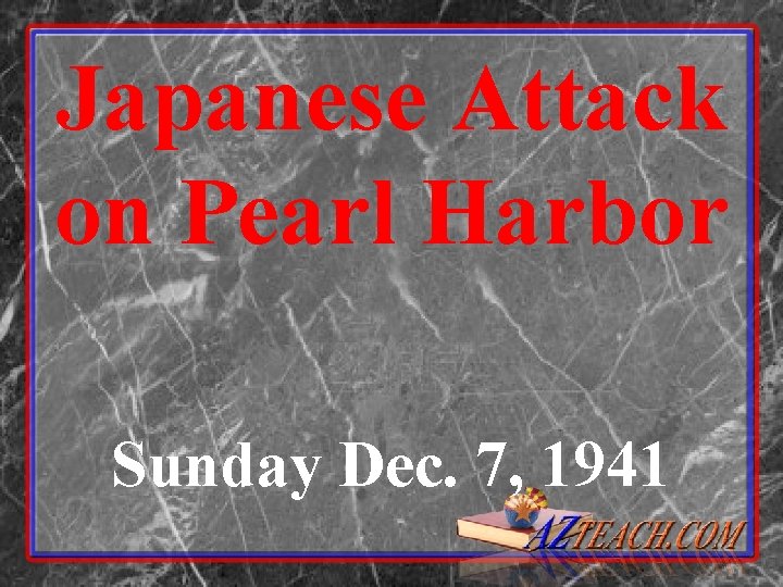 Japanese Attack on Pearl Harbor Sunday Dec. 7, 1941 