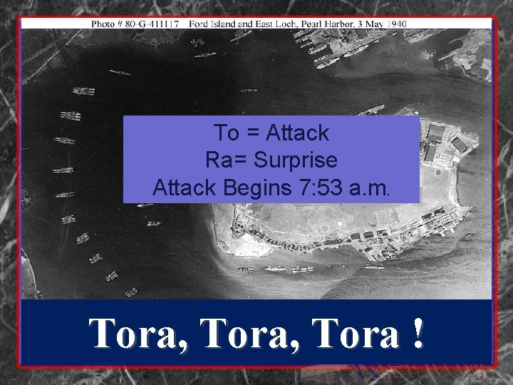 To = Attack Ra= Surprise Attack Begins 7: 53 a. m. Tora, Tora !