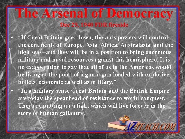 The Arsenal of Democracy Dec 29, 1940 FDR fireside • “If Great Britain goes