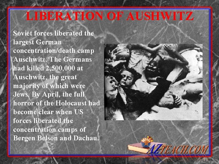 LIBERATION OF AUSHWITZ Soviet forces liberated the largest German concentration/death camp Auschwitz. The Germans