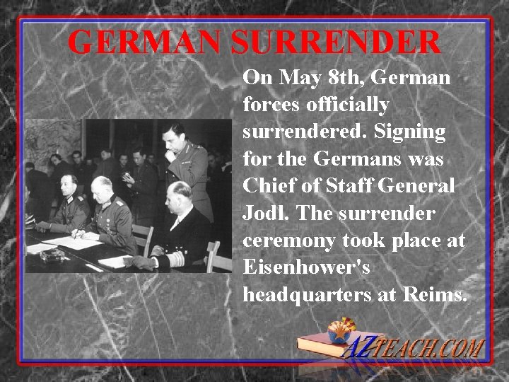 GERMAN SURRENDER On May 8 th, German forces officially surrendered. Signing for the Germans