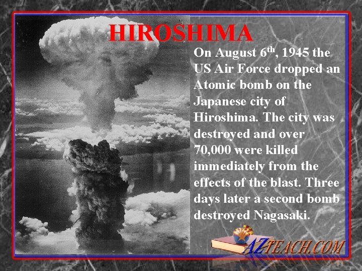 HIROSHIMA On August 6 th, 1945 the US Air Force dropped an Atomic bomb