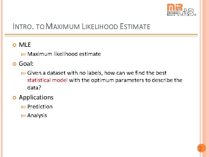 INTRO. TO MAXIMUM LIKELIHOOD ESTIMATE MLE Maximum likelihood estimate Goal: Given a dataset with