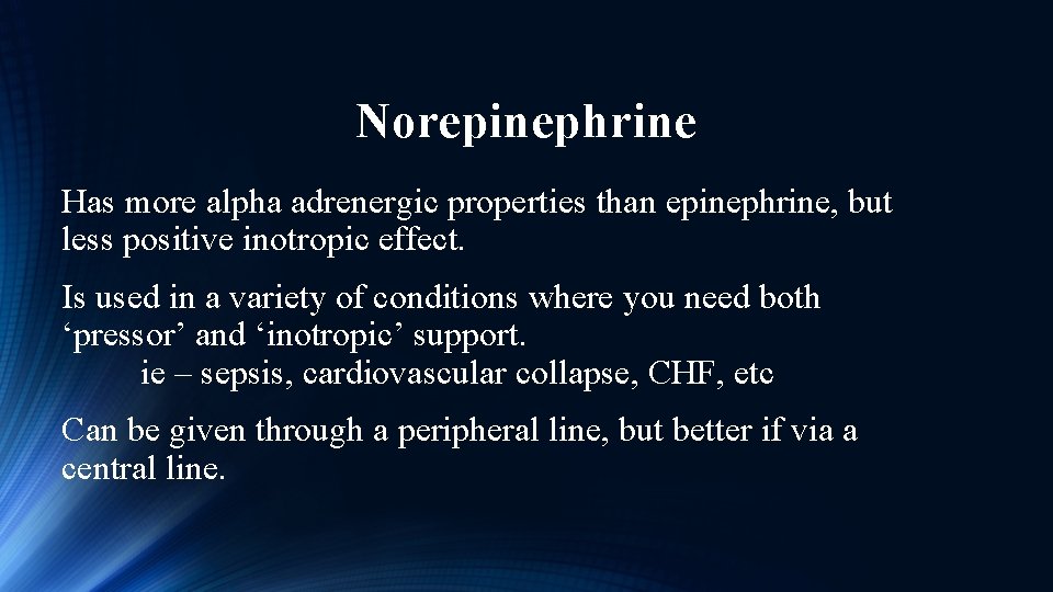 Norepinephrine Has more alpha adrenergic properties than epinephrine, but less positive inotropic effect. Is