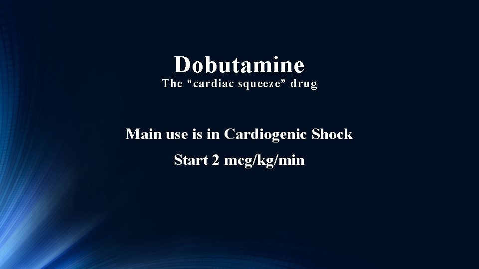 Dobutamine The “cardiac squeeze” drug Main use is in Cardiogenic Shock Start 2 mcg/kg/min