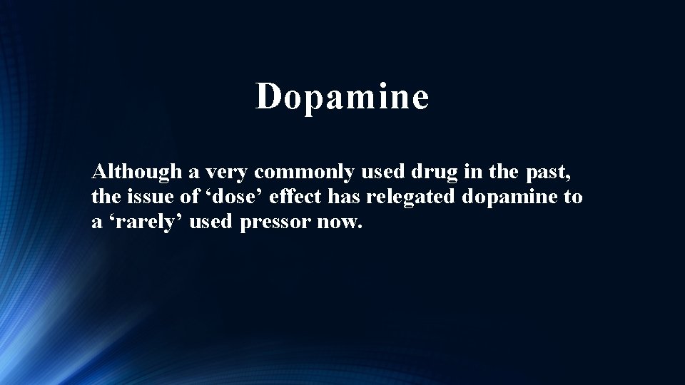 Dopamine Although a very commonly used drug in the past, the issue of ‘dose’