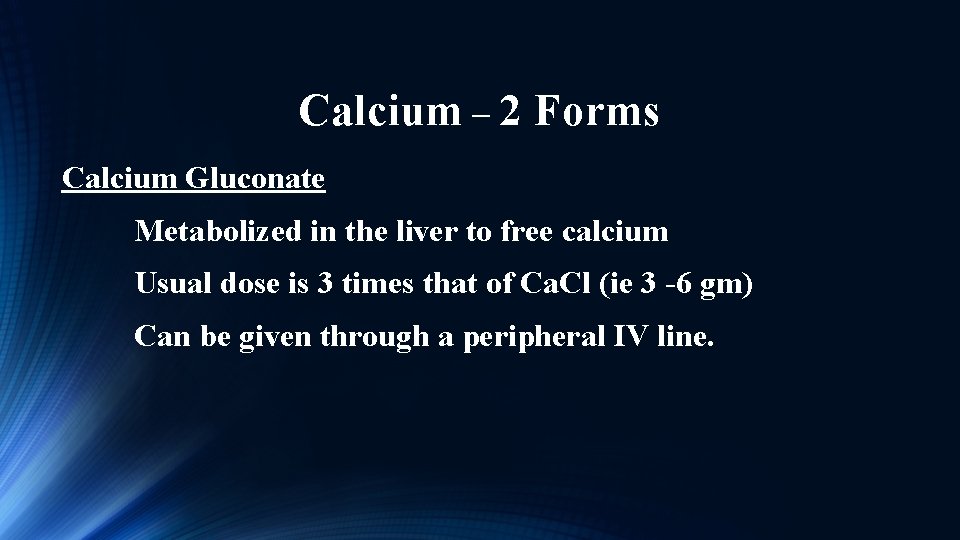 Calcium – 2 Forms Calcium Gluconate Metabolized in the liver to free calcium Usual