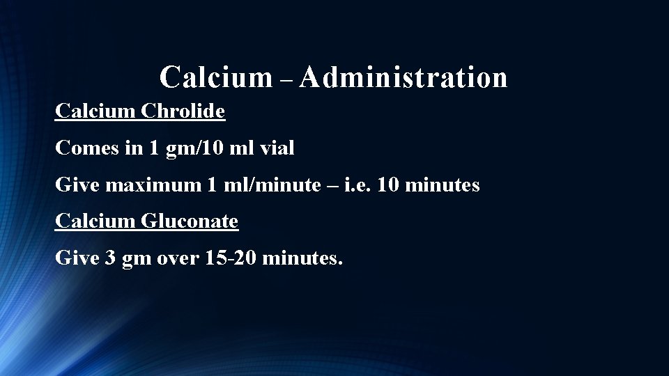 Calcium – Administration Calcium Chrolide Comes in 1 gm/10 ml vial Give maximum 1