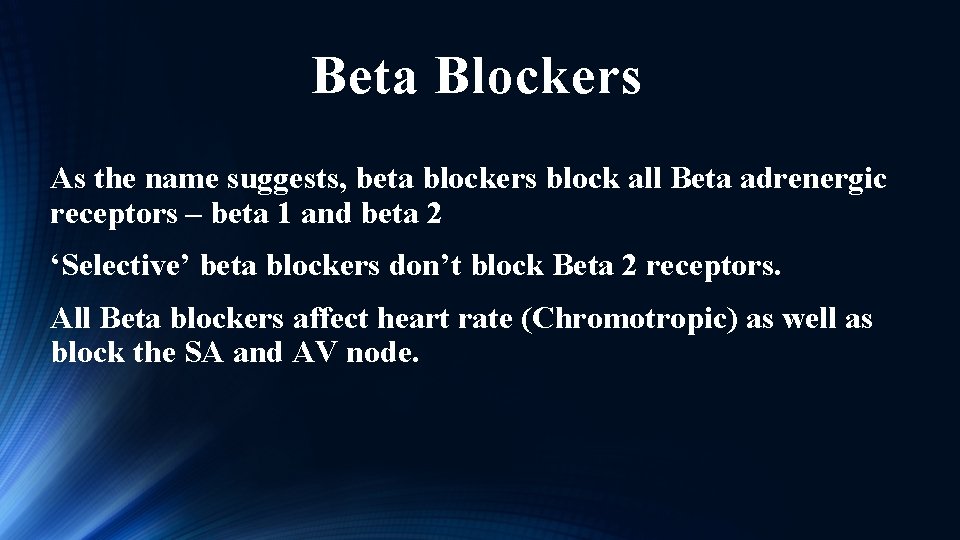 Beta Blockers As the name suggests, beta blockers block all Beta adrenergic receptors –