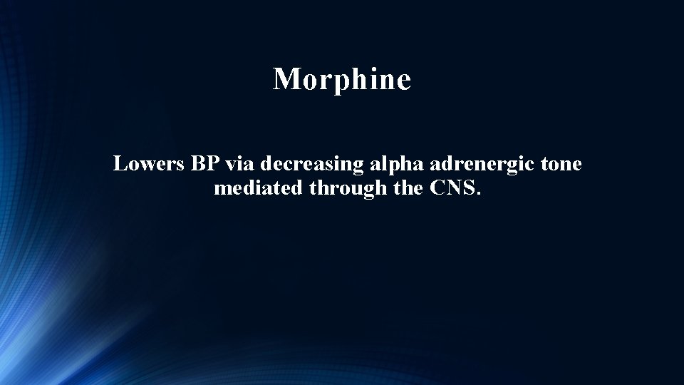 Morphine Lowers BP via decreasing alpha adrenergic tone mediated through the CNS. 