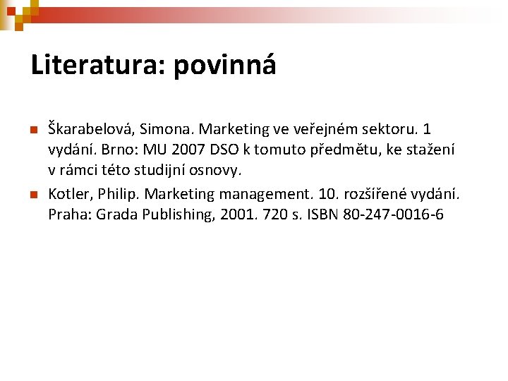 Literatura: povinná n n Škarabelová, Simona. Marketing ve veřejném sektoru. 1 vydání. Brno: MU