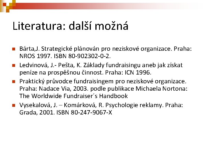 Literatura: další možná n n Bárta, J. Strategické plánován pro neziskové organizace. Praha: NROS