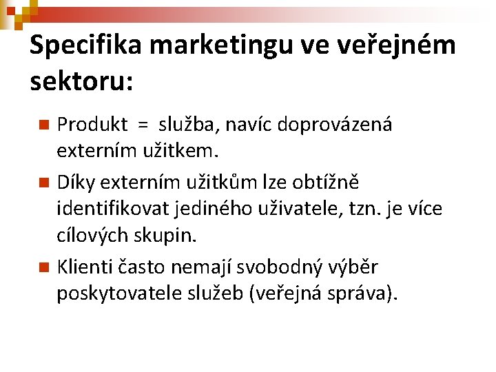 Specifika marketingu ve veřejném sektoru: Produkt = služba, navíc doprovázená externím užitkem. n Díky