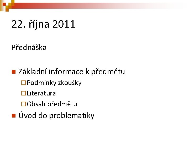 22. října 2011 Přednáška n Základní informace k předmětu ¨ Podmínky zkoušky ¨ Literatura