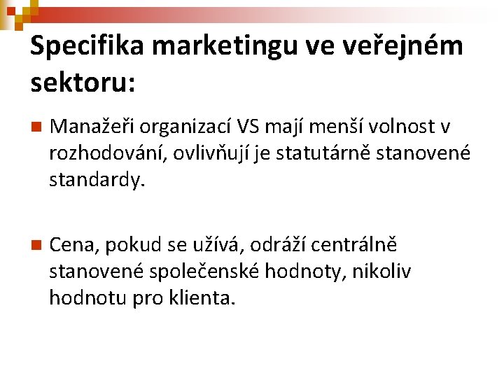 Specifika marketingu ve veřejném sektoru: n Manažeři organizací VS mají menší volnost v rozhodování,