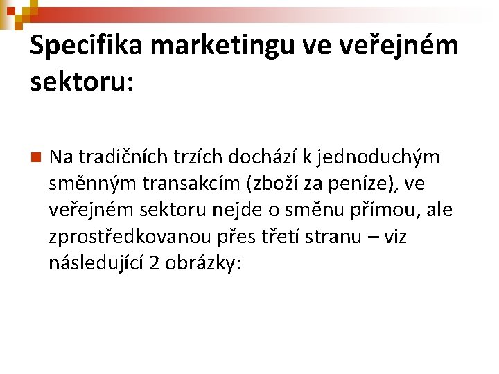 Specifika marketingu ve veřejném sektoru: n Na tradičních trzích dochází k jednoduchým směnným transakcím