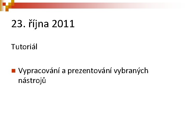 23. října 2011 Tutoriál n Vypracování a prezentování vybraných nástrojů 