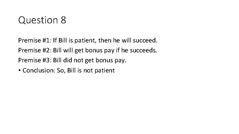 Question 8 Premise #1: If Bill is patient, then he will succeed. Premise #2: