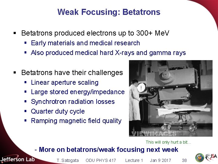 Weak Focusing: Betatrons § Betatrons produced electrons up to 300+ Me. V § Early
