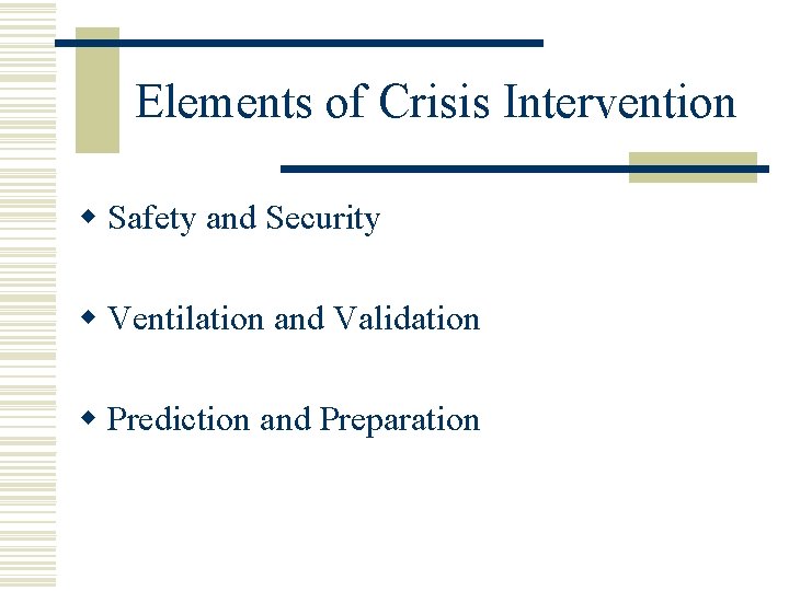 Elements of Crisis Intervention w Safety and Security w Ventilation and Validation w Prediction