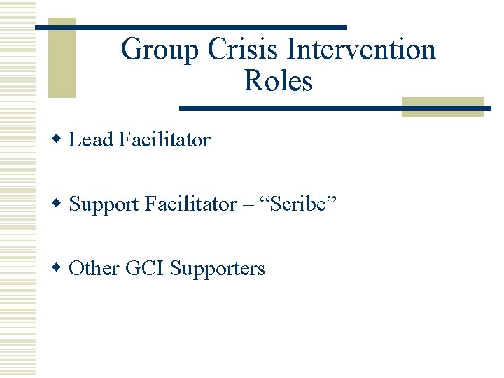 Group Crisis Intervention Roles w Lead Facilitator w Support Facilitator – “Scribe” w Other