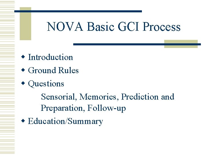 NOVA Basic GCI Process w Introduction w Ground Rules w Questions Sensorial, Memories, Prediction