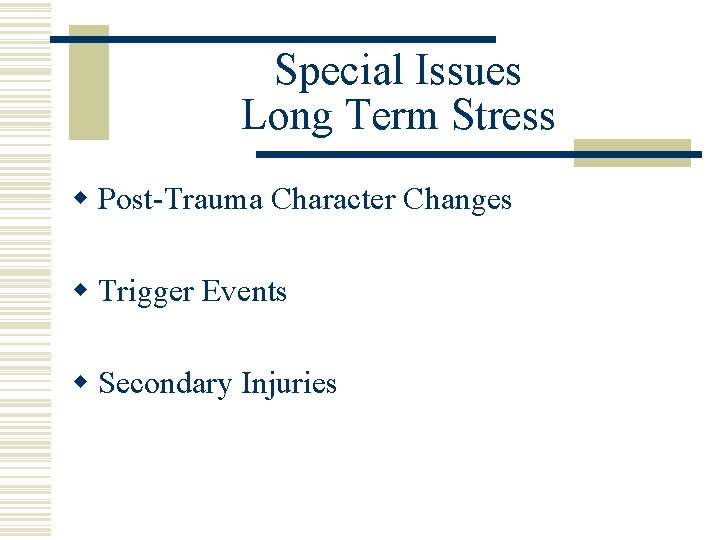 Special Issues Long Term Stress w Post-Trauma Character Changes w Trigger Events w Secondary