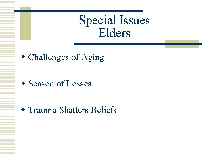 Special Issues Elders w Challenges of Aging w Season of Losses w Trauma Shatters