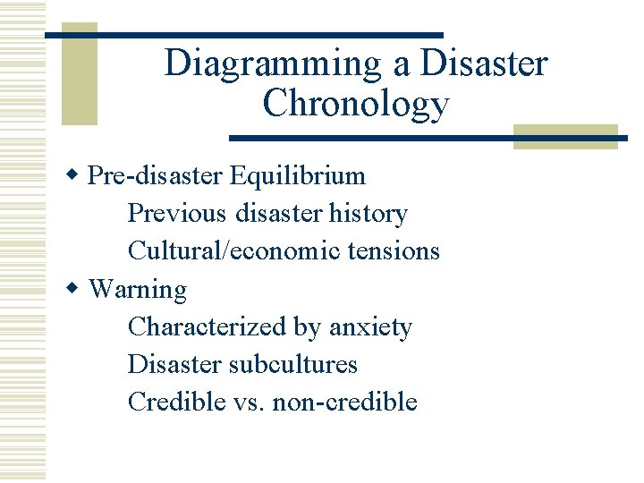 Diagramming a Disaster Chronology w Pre-disaster Equilibrium Previous disaster history Cultural/economic tensions w Warning