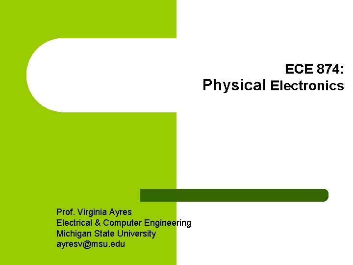 ECE 874: Physical Electronics Prof. Virginia Ayres Electrical & Computer Engineering Michigan State University