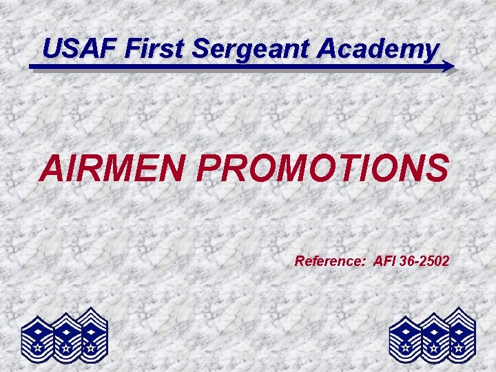 USAF First Sergeant Academy AIRMEN PROMOTIONS Reference: AFI 36 -2502 
