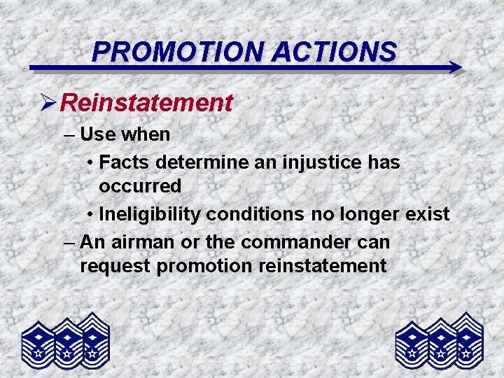 PROMOTION ACTIONS ØReinstatement – Use when • Facts determine an injustice has occurred •