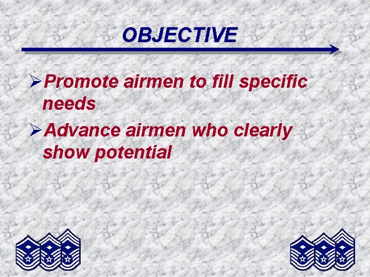 OBJECTIVE ØPromote airmen to fill specific needs ØAdvance airmen who clearly show potential 