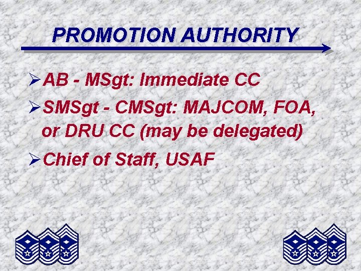 PROMOTION AUTHORITY ØAB - MSgt: Immediate CC ØSMSgt - CMSgt: MAJCOM, FOA, or DRU